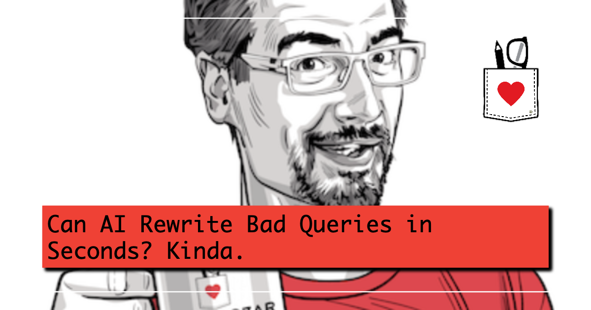 Can AI Rewrite Bad Queries in Seconds? Kinda. - Brent Ozar Unlimited®