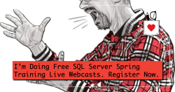 I'm Doing Free SQL Server Spring Training Live Webcasts. Register Now.